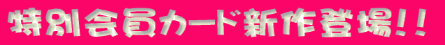 特別会員カード新作登場!!
